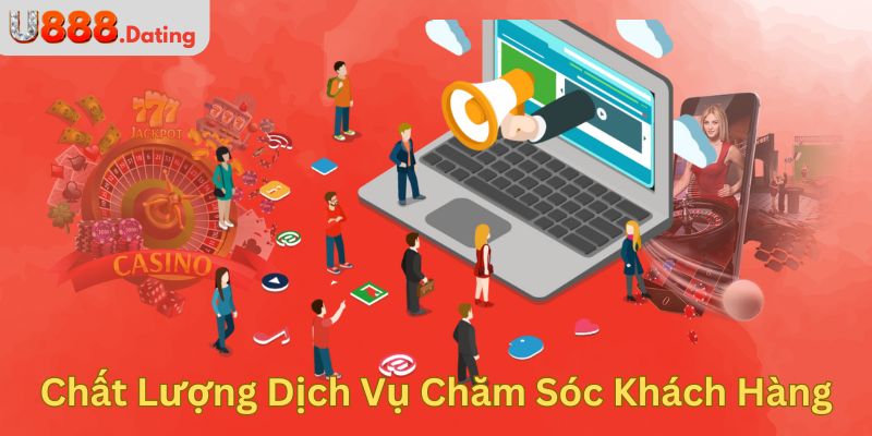 Chất Lượng Dịch Vụ Chăm Sóc Khách Hàng Trên U888