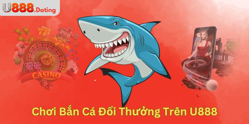 Hướng Dẫn Chơi Bắn Cá Đổi Thưởng Trên U888