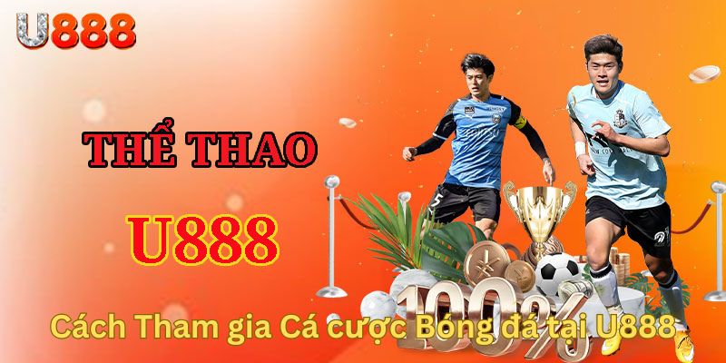 Hướng dẫn Chi tiết Cách Tham gia Cá cược Bóng đá tại U888