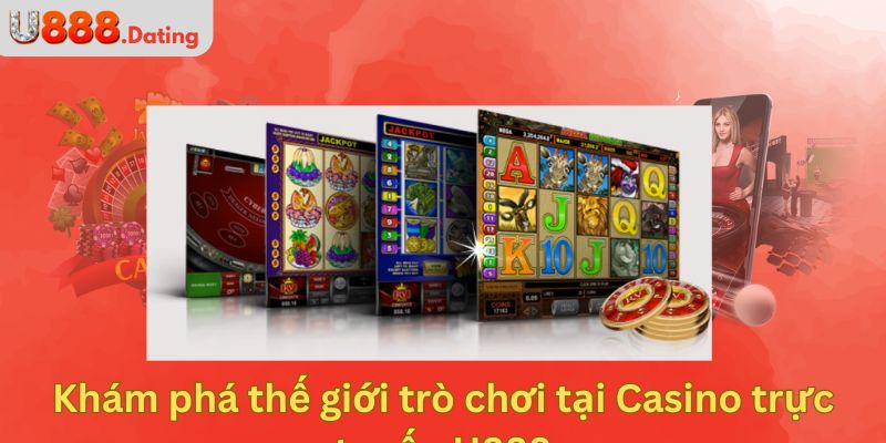 Khám phá thế giới trò chơi tại Casino trực tuyến U888