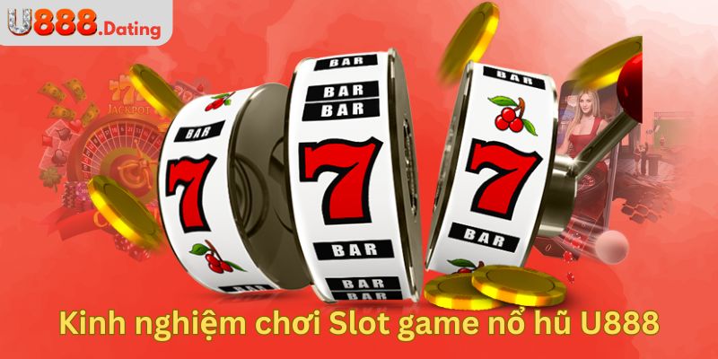 Kinh nghiệm chơi Slot game nổ hũ, jackpot tại U888