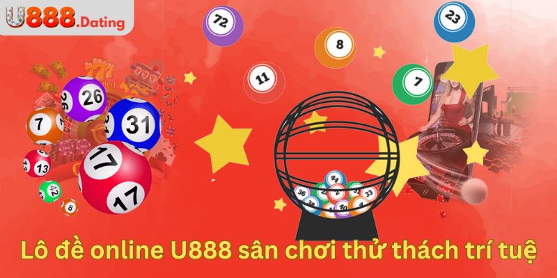 Lô đề online U888 sân chơi thử thách trí tuệ