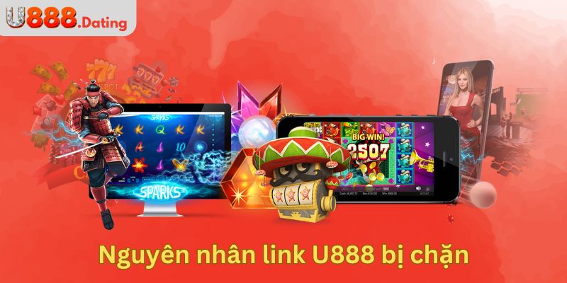 Nguyên nhân link U888 bị chặn