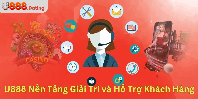 U888 Nền Tảng Giải Trí và Hỗ Trợ Khách Hàng