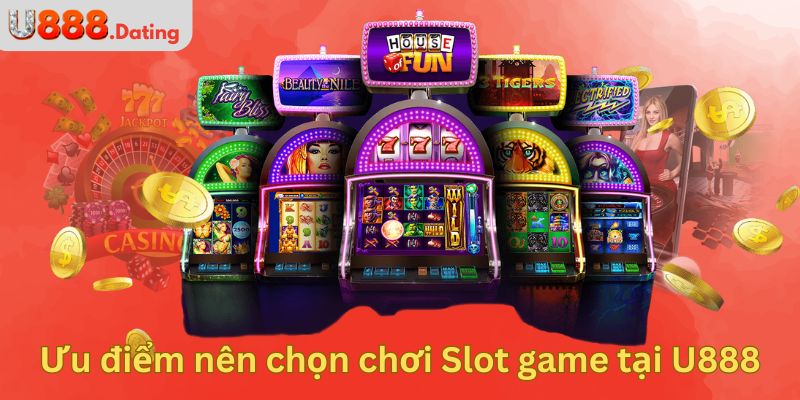 Ưu điểm nên chọn chơi Slot game tại U888