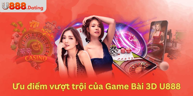 Ưu điểm vượt trội của Game Bài 3D U888